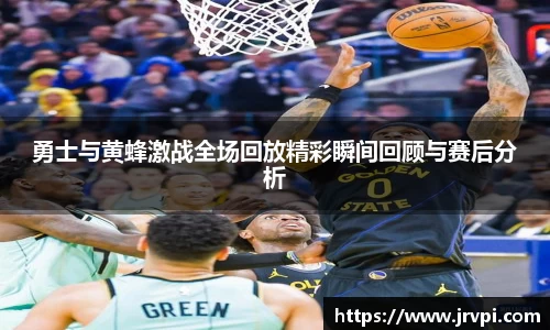勇士与黄蜂激战全场回放精彩瞬间回顾与赛后分析